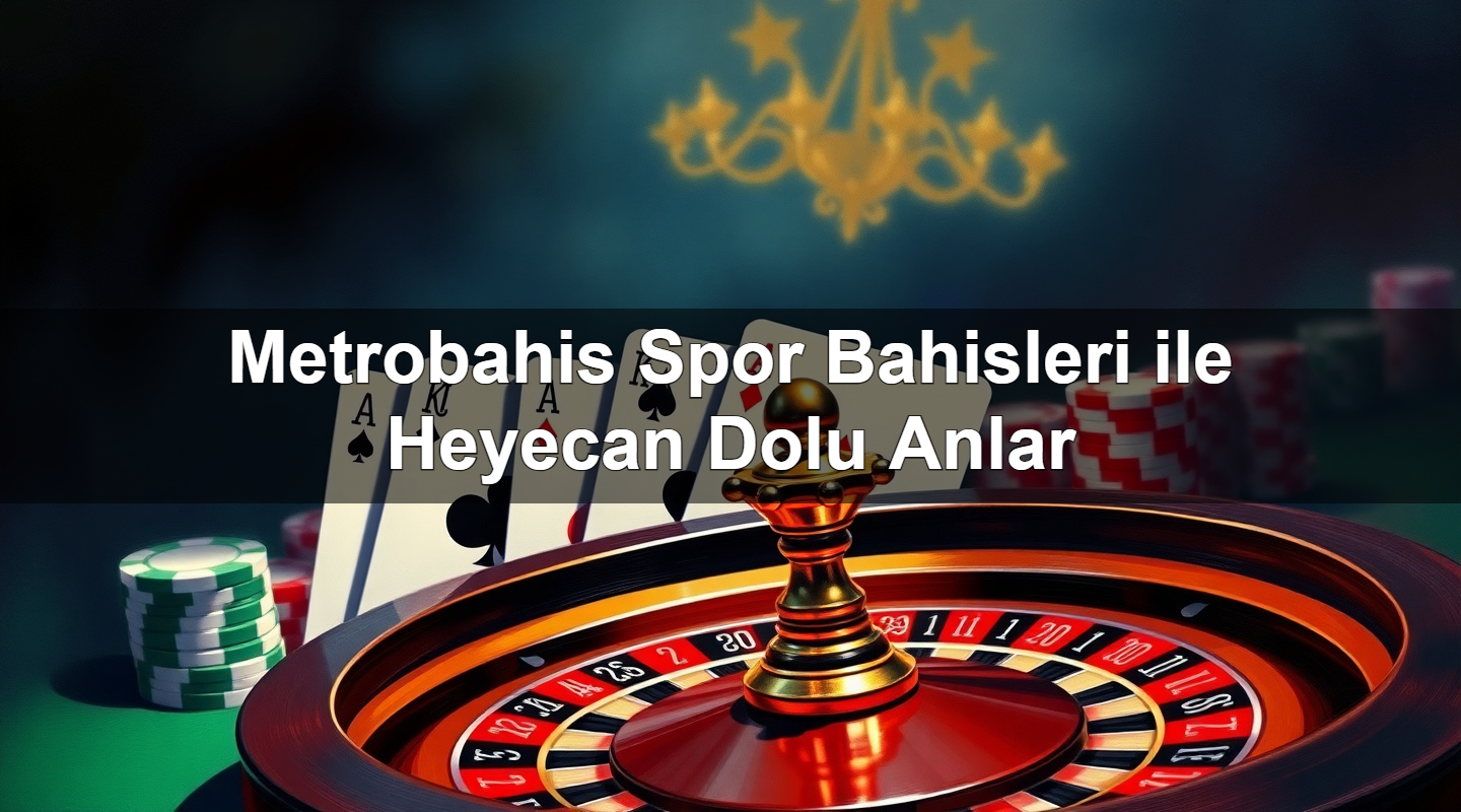 metrobahis spor bahisleri ile heyecan dolu anlar 1779246321024